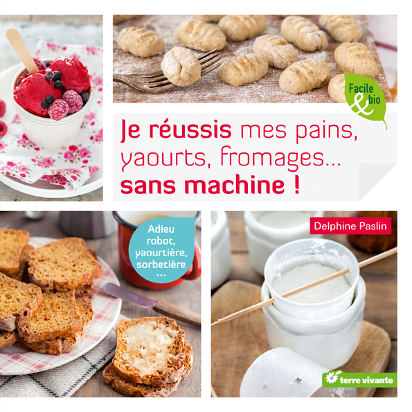 Je réussis mes pains, yaourts, fromages… sans machine !